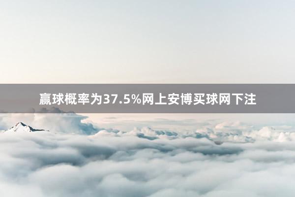 赢球概率为37.5%网上安博买球网下注