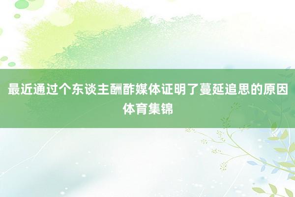 最近通过个东谈主酬酢媒体证明了蔓延追思的原因体育集锦