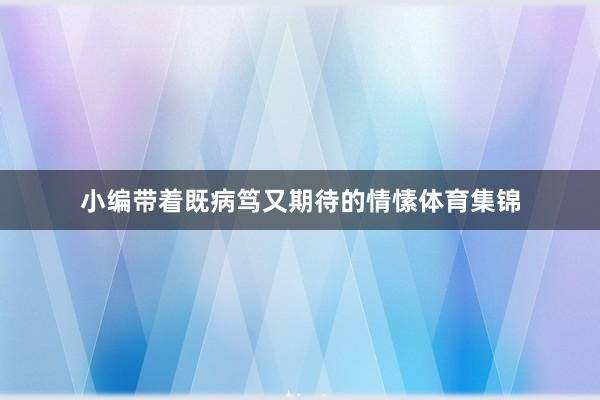 小编带着既病笃又期待的情愫体育集锦