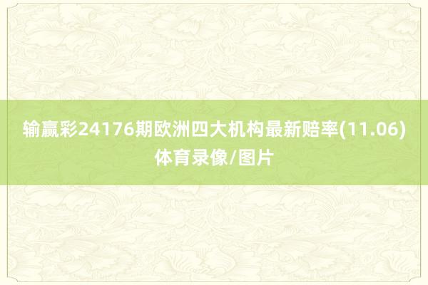 输赢彩24176期欧洲四大机构最新赔率(11.06)体育录像/图片